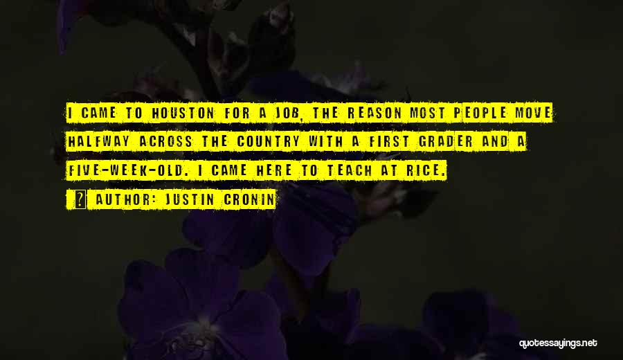 Justin Cronin Quotes: I Came To Houston For A Job, The Reason Most People Move Halfway Across The Country With A First Grader