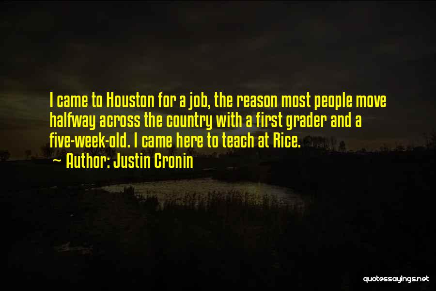 Justin Cronin Quotes: I Came To Houston For A Job, The Reason Most People Move Halfway Across The Country With A First Grader