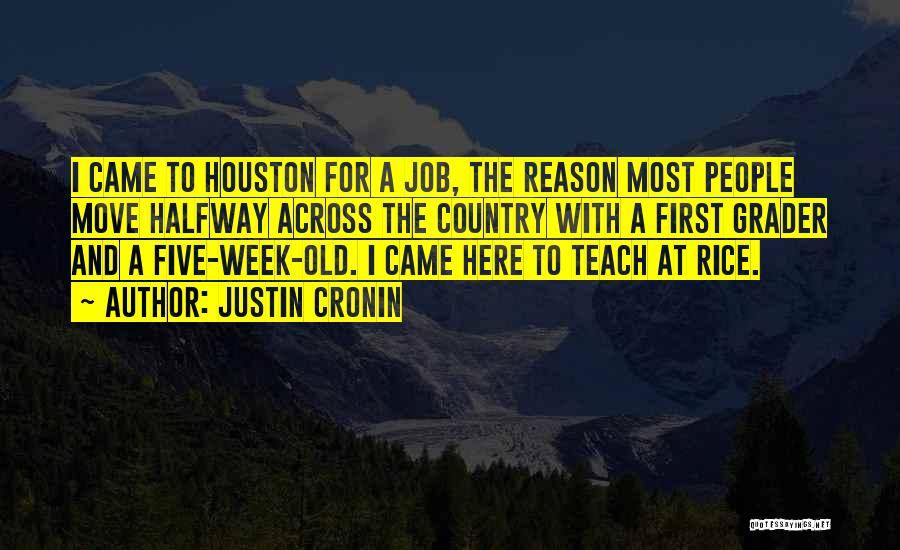 Justin Cronin Quotes: I Came To Houston For A Job, The Reason Most People Move Halfway Across The Country With A First Grader