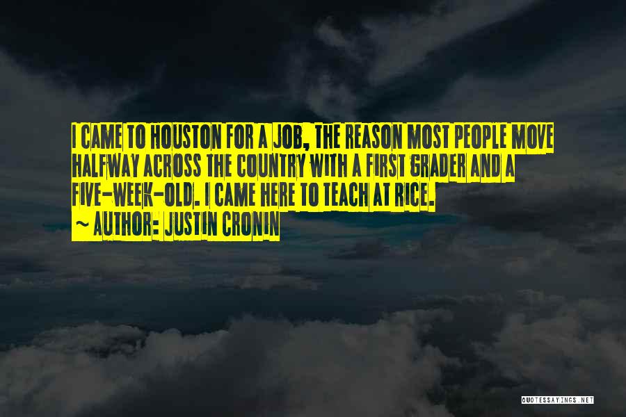 Justin Cronin Quotes: I Came To Houston For A Job, The Reason Most People Move Halfway Across The Country With A First Grader