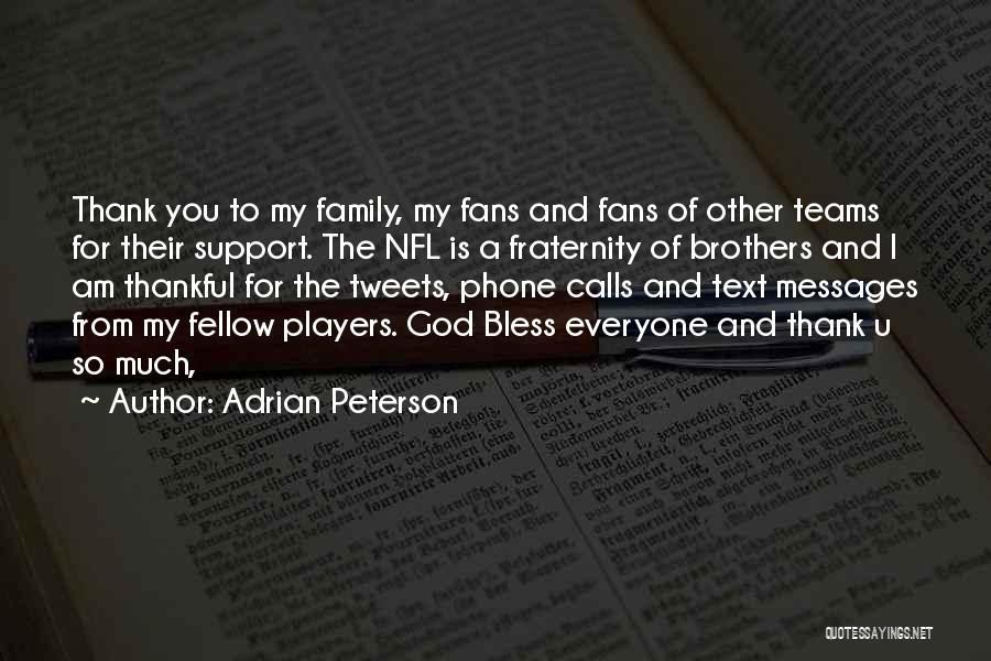 Adrian Peterson Quotes: Thank You To My Family, My Fans And Fans Of Other Teams For Their Support. The Nfl Is A Fraternity