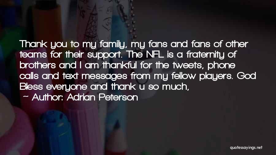 Adrian Peterson Quotes: Thank You To My Family, My Fans And Fans Of Other Teams For Their Support. The Nfl Is A Fraternity