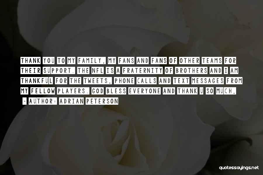 Adrian Peterson Quotes: Thank You To My Family, My Fans And Fans Of Other Teams For Their Support. The Nfl Is A Fraternity