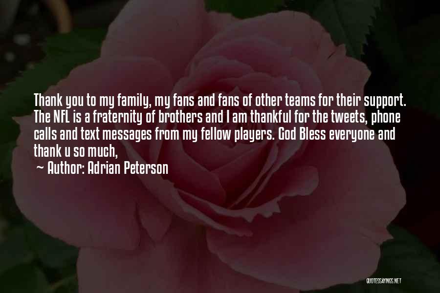 Adrian Peterson Quotes: Thank You To My Family, My Fans And Fans Of Other Teams For Their Support. The Nfl Is A Fraternity