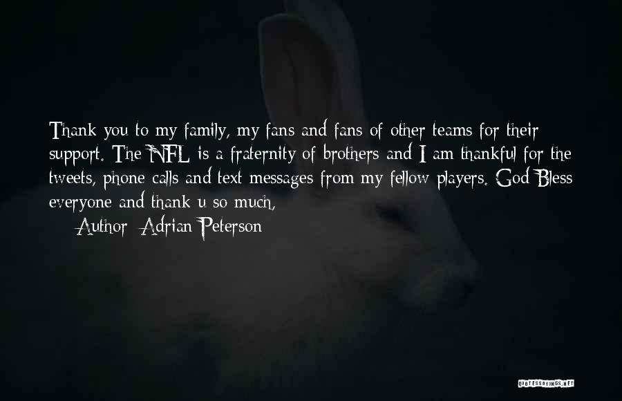 Adrian Peterson Quotes: Thank You To My Family, My Fans And Fans Of Other Teams For Their Support. The Nfl Is A Fraternity