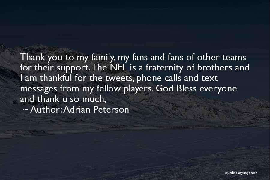 Adrian Peterson Quotes: Thank You To My Family, My Fans And Fans Of Other Teams For Their Support. The Nfl Is A Fraternity