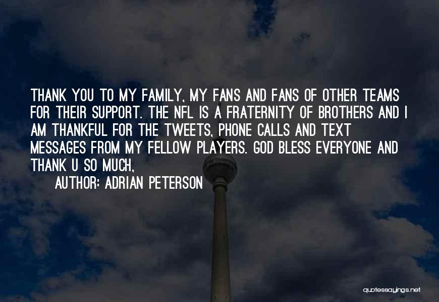 Adrian Peterson Quotes: Thank You To My Family, My Fans And Fans Of Other Teams For Their Support. The Nfl Is A Fraternity