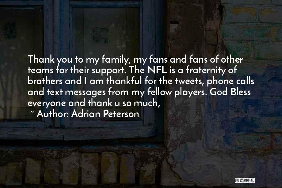 Adrian Peterson Quotes: Thank You To My Family, My Fans And Fans Of Other Teams For Their Support. The Nfl Is A Fraternity