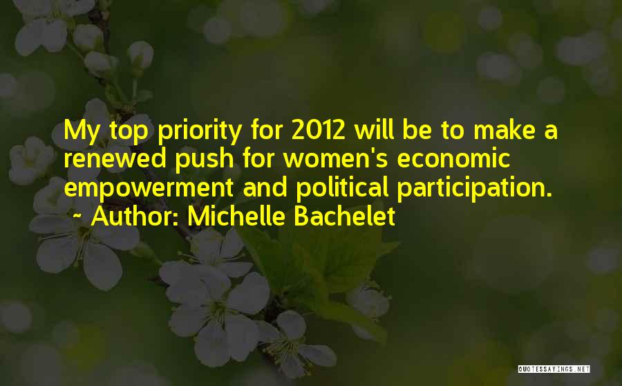 Michelle Bachelet Quotes: My Top Priority For 2012 Will Be To Make A Renewed Push For Women's Economic Empowerment And Political Participation.