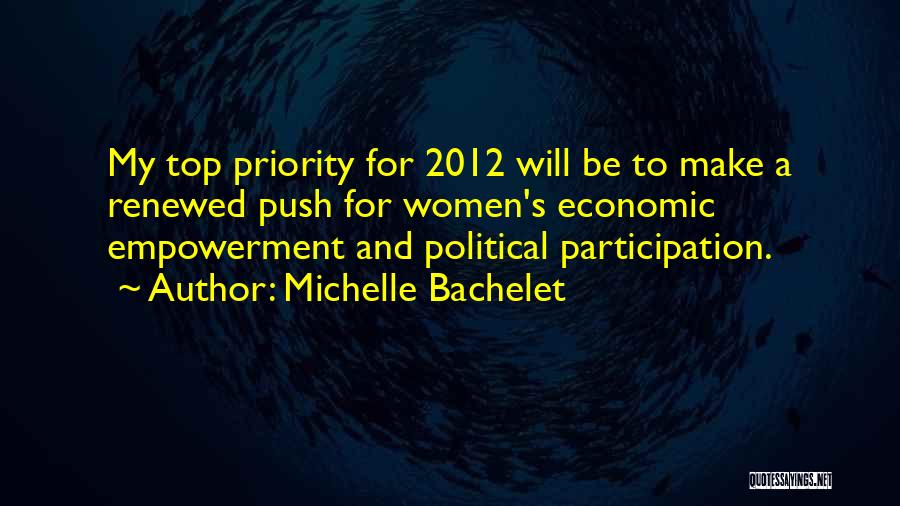 Michelle Bachelet Quotes: My Top Priority For 2012 Will Be To Make A Renewed Push For Women's Economic Empowerment And Political Participation.
