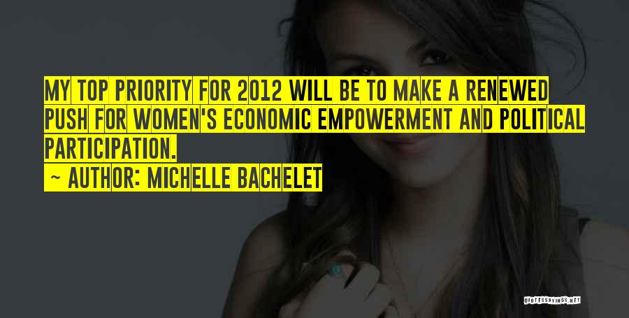 Michelle Bachelet Quotes: My Top Priority For 2012 Will Be To Make A Renewed Push For Women's Economic Empowerment And Political Participation.