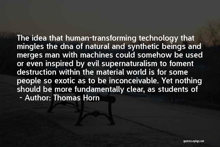 Thomas Horn Quotes: The Idea That Human-transforming Technology That Mingles The Dna Of Natural And Synthetic Beings And Merges Man With Machines Could