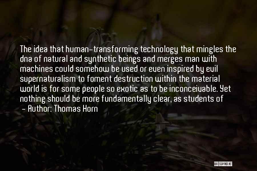 Thomas Horn Quotes: The Idea That Human-transforming Technology That Mingles The Dna Of Natural And Synthetic Beings And Merges Man With Machines Could