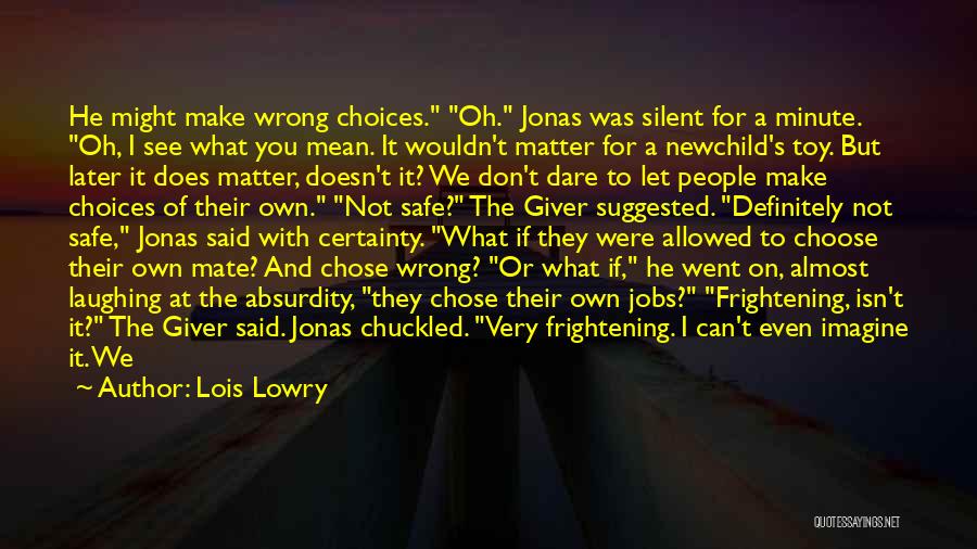 Lois Lowry Quotes: He Might Make Wrong Choices. Oh. Jonas Was Silent For A Minute. Oh, I See What You Mean. It Wouldn't