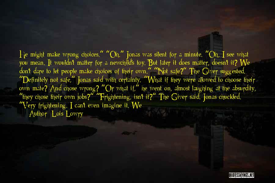 Lois Lowry Quotes: He Might Make Wrong Choices. Oh. Jonas Was Silent For A Minute. Oh, I See What You Mean. It Wouldn't