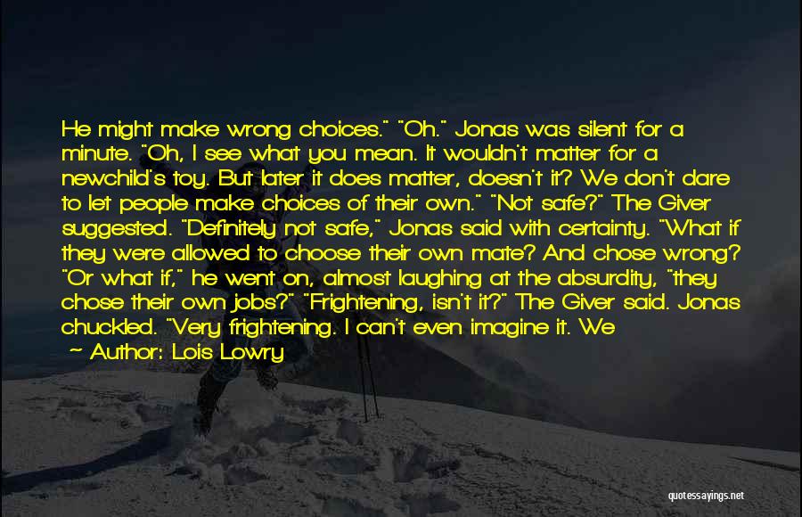 Lois Lowry Quotes: He Might Make Wrong Choices. Oh. Jonas Was Silent For A Minute. Oh, I See What You Mean. It Wouldn't