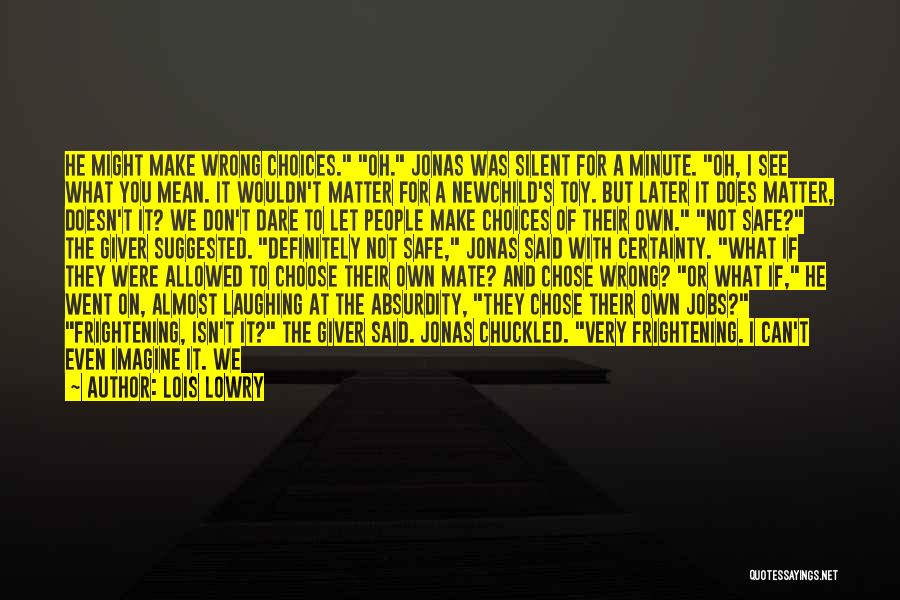 Lois Lowry Quotes: He Might Make Wrong Choices. Oh. Jonas Was Silent For A Minute. Oh, I See What You Mean. It Wouldn't