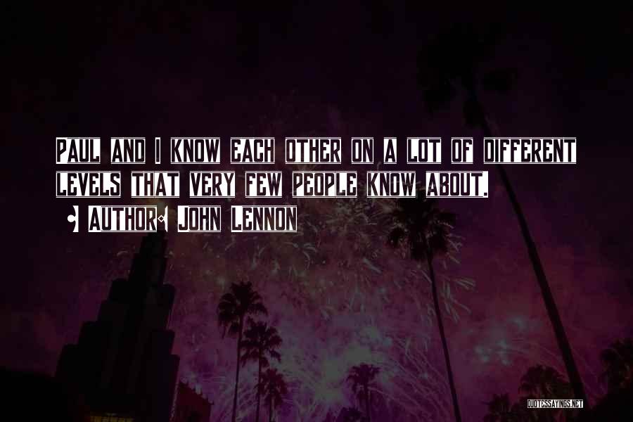 John Lennon Quotes: Paul And I Know Each Other On A Lot Of Different Levels That Very Few People Know About.