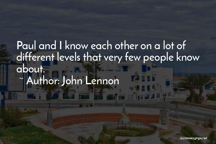 John Lennon Quotes: Paul And I Know Each Other On A Lot Of Different Levels That Very Few People Know About.