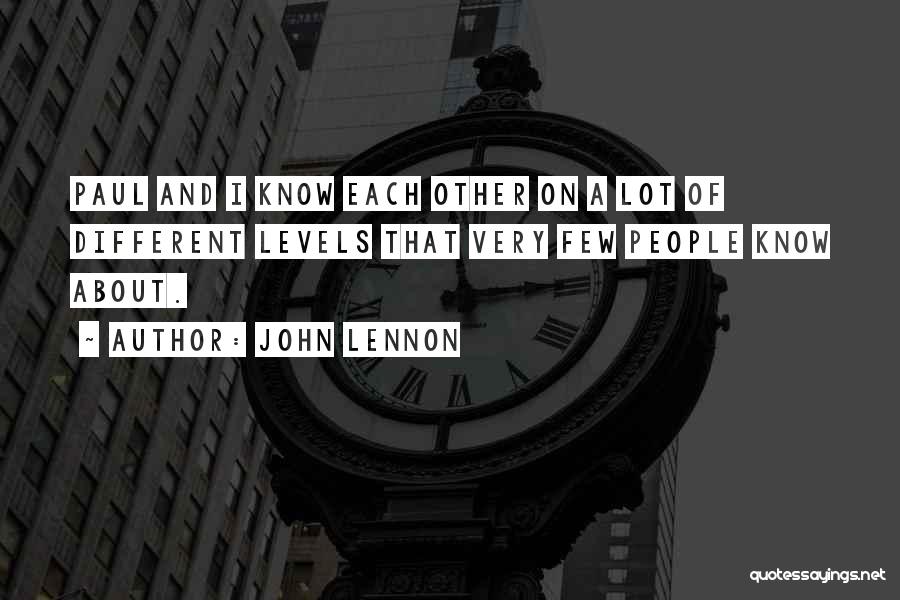 John Lennon Quotes: Paul And I Know Each Other On A Lot Of Different Levels That Very Few People Know About.