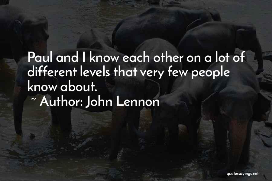 John Lennon Quotes: Paul And I Know Each Other On A Lot Of Different Levels That Very Few People Know About.