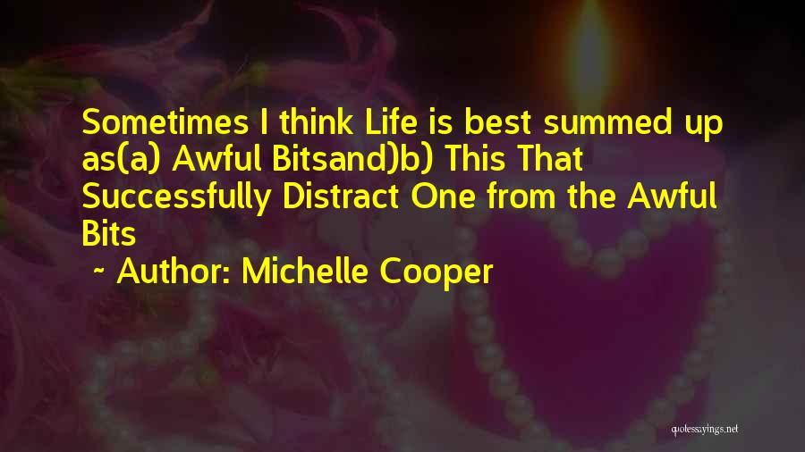 Michelle Cooper Quotes: Sometimes I Think Life Is Best Summed Up As(a) Awful Bitsand)b) This That Successfully Distract One From The Awful Bits