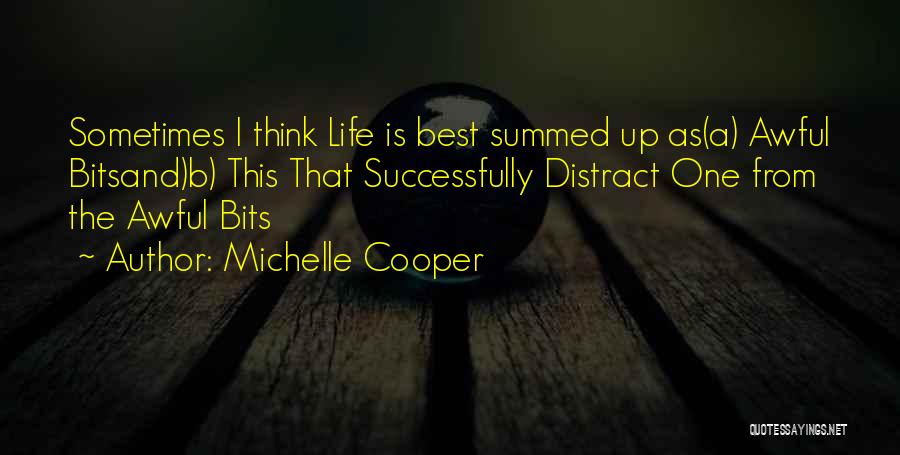 Michelle Cooper Quotes: Sometimes I Think Life Is Best Summed Up As(a) Awful Bitsand)b) This That Successfully Distract One From The Awful Bits