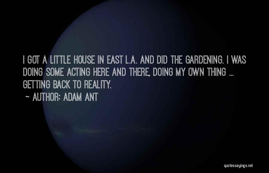 Adam Ant Quotes: I Got A Little House In East L.a. And Did The Gardening. I Was Doing Some Acting Here And There,