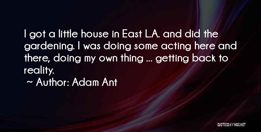 Adam Ant Quotes: I Got A Little House In East L.a. And Did The Gardening. I Was Doing Some Acting Here And There,