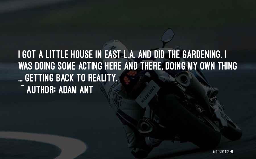 Adam Ant Quotes: I Got A Little House In East L.a. And Did The Gardening. I Was Doing Some Acting Here And There,