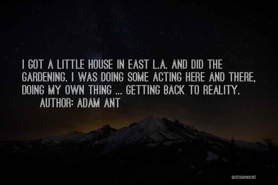 Adam Ant Quotes: I Got A Little House In East L.a. And Did The Gardening. I Was Doing Some Acting Here And There,