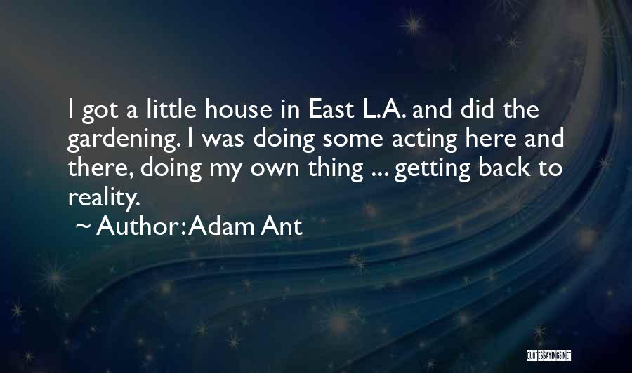 Adam Ant Quotes: I Got A Little House In East L.a. And Did The Gardening. I Was Doing Some Acting Here And There,