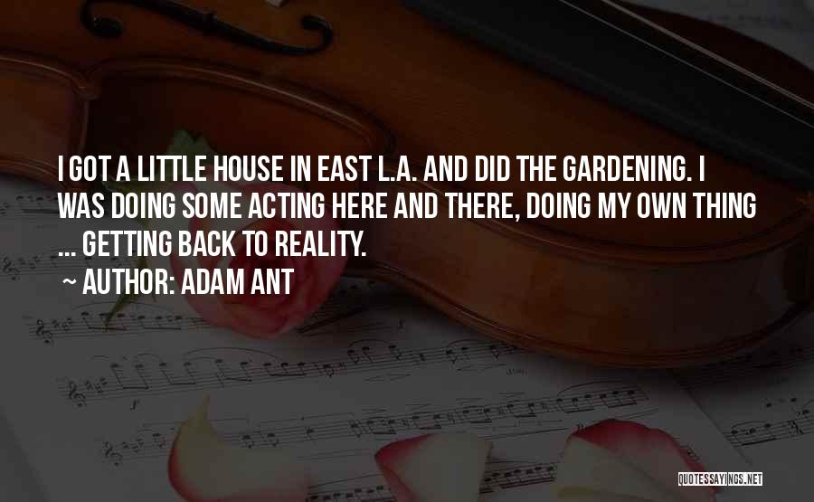 Adam Ant Quotes: I Got A Little House In East L.a. And Did The Gardening. I Was Doing Some Acting Here And There,