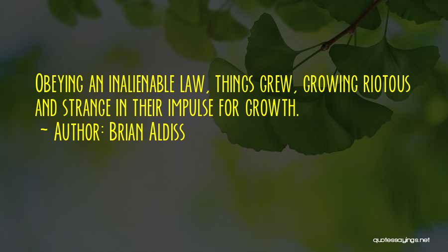 Brian Aldiss Quotes: Obeying An Inalienable Law, Things Grew, Growing Riotous And Strange In Their Impulse For Growth.