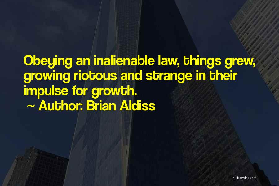 Brian Aldiss Quotes: Obeying An Inalienable Law, Things Grew, Growing Riotous And Strange In Their Impulse For Growth.