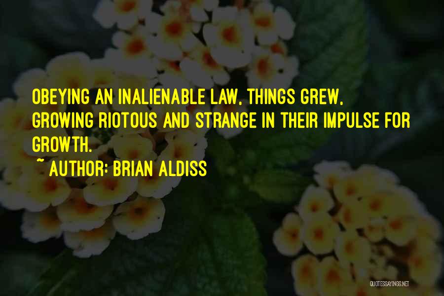 Brian Aldiss Quotes: Obeying An Inalienable Law, Things Grew, Growing Riotous And Strange In Their Impulse For Growth.