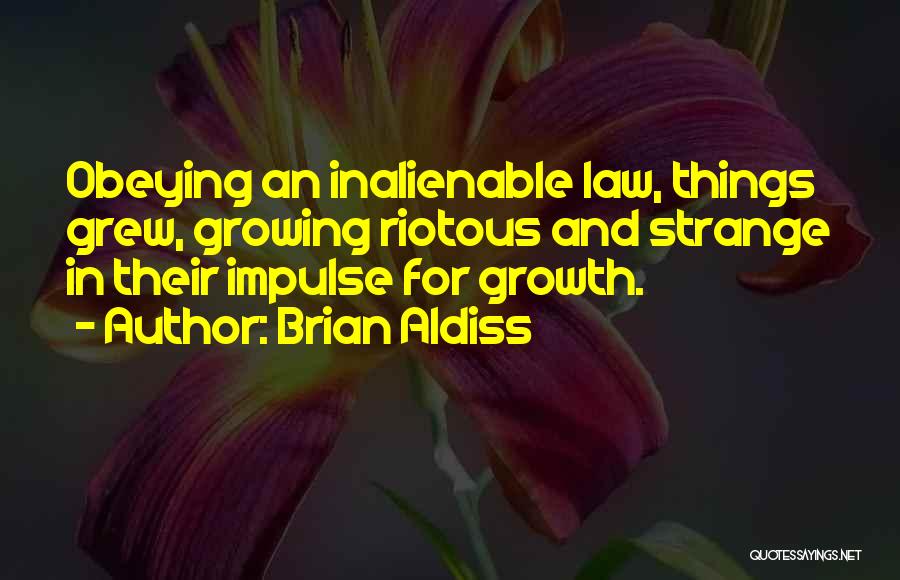 Brian Aldiss Quotes: Obeying An Inalienable Law, Things Grew, Growing Riotous And Strange In Their Impulse For Growth.