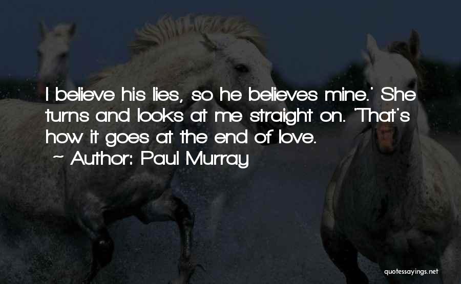 Paul Murray Quotes: I Believe His Lies, So He Believes Mine.' She Turns And Looks At Me Straight On. 'that's How It Goes