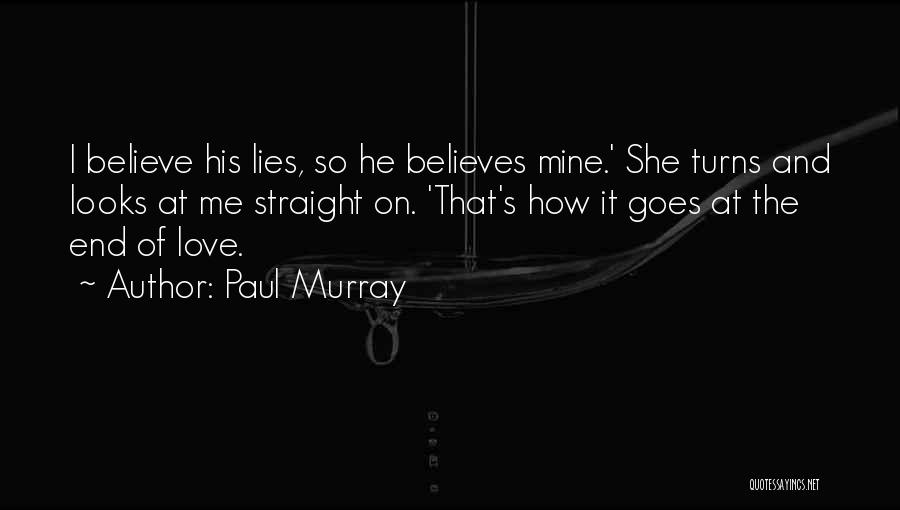 Paul Murray Quotes: I Believe His Lies, So He Believes Mine.' She Turns And Looks At Me Straight On. 'that's How It Goes