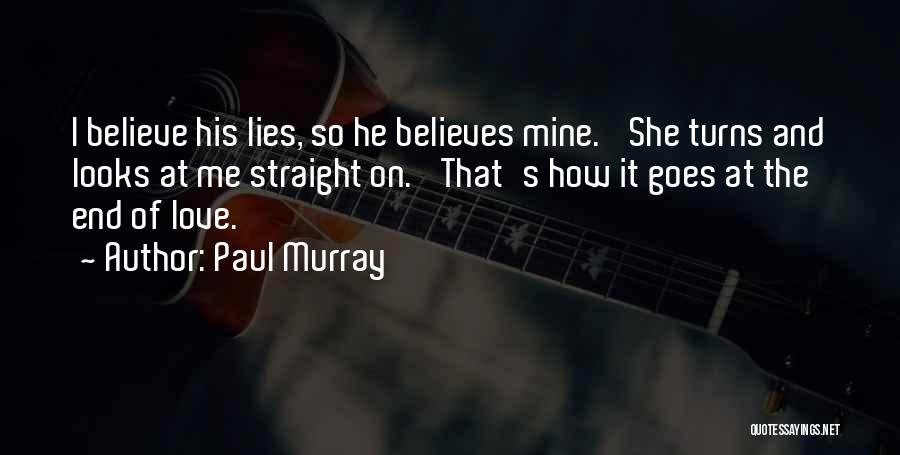 Paul Murray Quotes: I Believe His Lies, So He Believes Mine.' She Turns And Looks At Me Straight On. 'that's How It Goes