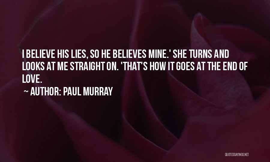 Paul Murray Quotes: I Believe His Lies, So He Believes Mine.' She Turns And Looks At Me Straight On. 'that's How It Goes