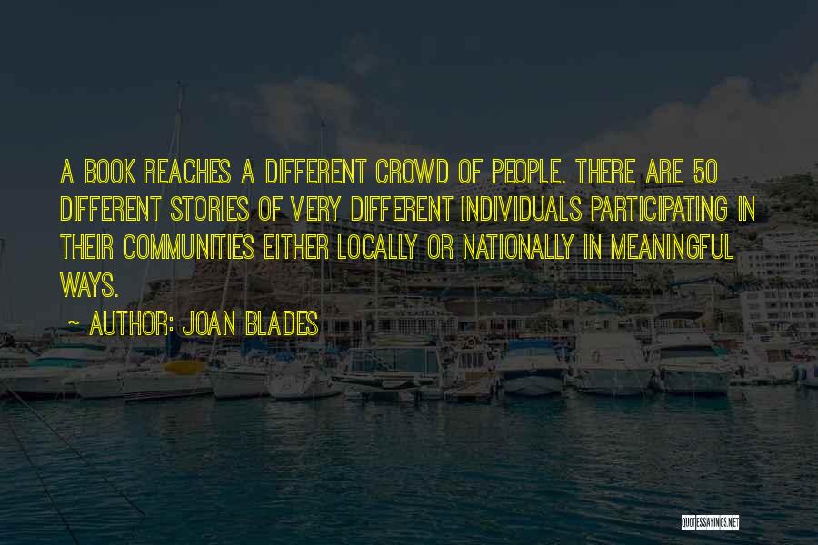 Joan Blades Quotes: A Book Reaches A Different Crowd Of People. There Are 50 Different Stories Of Very Different Individuals Participating In Their