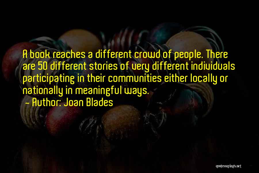 Joan Blades Quotes: A Book Reaches A Different Crowd Of People. There Are 50 Different Stories Of Very Different Individuals Participating In Their