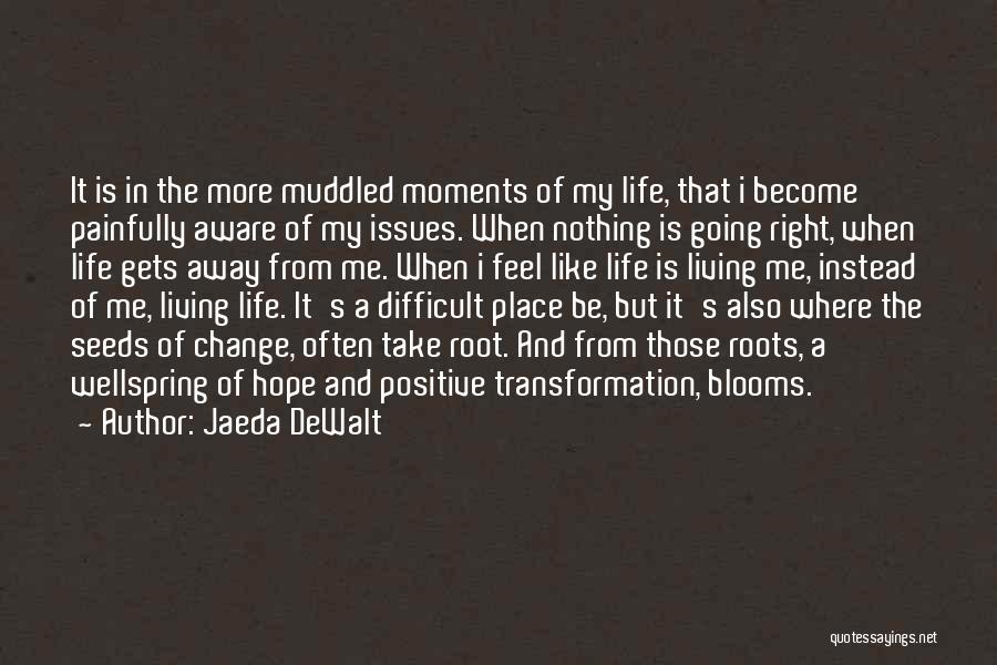 Jaeda DeWalt Quotes: It Is In The More Muddled Moments Of My Life, That I Become Painfully Aware Of My Issues. When Nothing