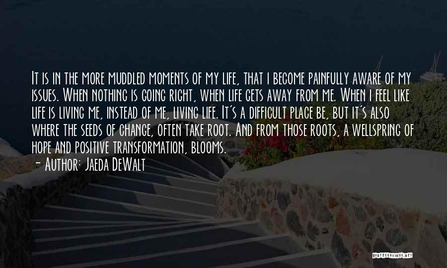 Jaeda DeWalt Quotes: It Is In The More Muddled Moments Of My Life, That I Become Painfully Aware Of My Issues. When Nothing