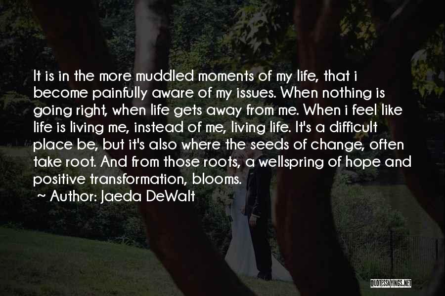 Jaeda DeWalt Quotes: It Is In The More Muddled Moments Of My Life, That I Become Painfully Aware Of My Issues. When Nothing