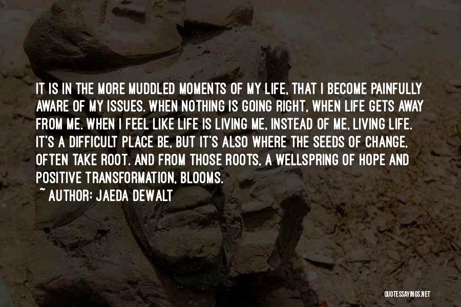 Jaeda DeWalt Quotes: It Is In The More Muddled Moments Of My Life, That I Become Painfully Aware Of My Issues. When Nothing