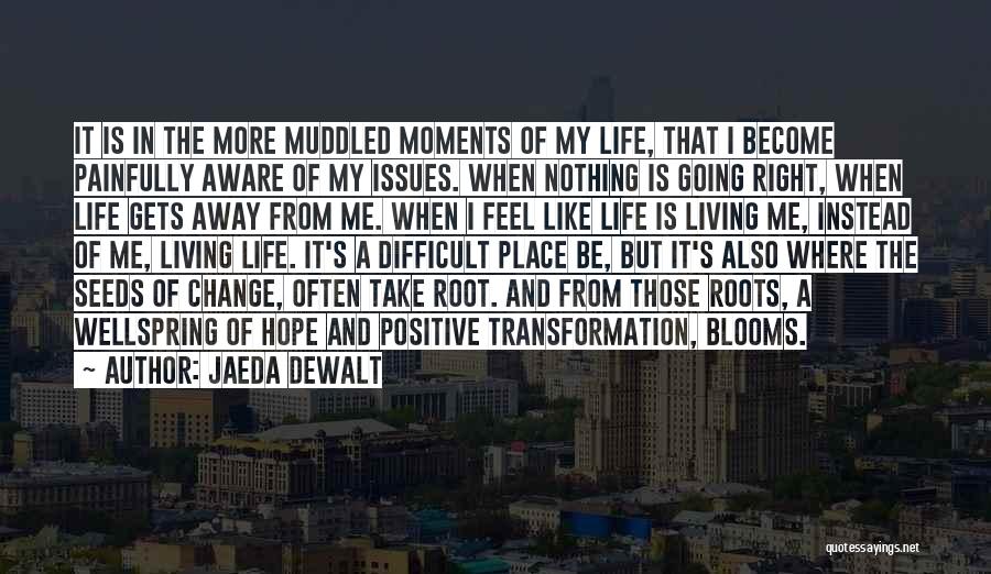 Jaeda DeWalt Quotes: It Is In The More Muddled Moments Of My Life, That I Become Painfully Aware Of My Issues. When Nothing