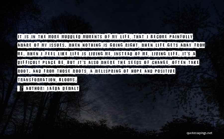 Jaeda DeWalt Quotes: It Is In The More Muddled Moments Of My Life, That I Become Painfully Aware Of My Issues. When Nothing