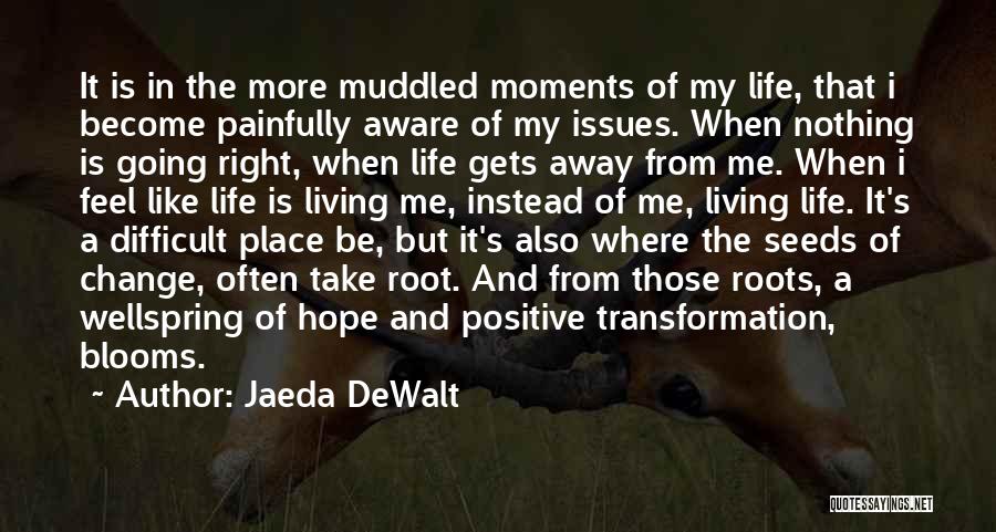 Jaeda DeWalt Quotes: It Is In The More Muddled Moments Of My Life, That I Become Painfully Aware Of My Issues. When Nothing